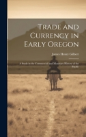 Trade and Currency in Early Oregon; A Study in the Commercial and Monetary History of the Pacific 1019850728 Book Cover