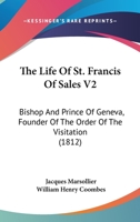 The Life Of St. Francis Of Sales V2: Bishop And Prince Of Geneva, Founder Of The Order Of The Visitation 1120897823 Book Cover