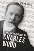 The Life and Music of Charles Wood (Irish Musical Studies) 1837654107 Book Cover