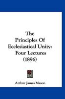 The Principles Of Ecclesiastical Unity: Four Lectures 1167194586 Book Cover