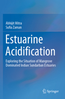 Estuarine Acidification: Exploring the Situation of Mangrove Dominated Indian Sundarban Estuaries 3030847942 Book Cover