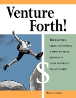Venture Forth! The Essential Guide to Starting a Moneymaking Business in Your Nonprofit Organization 0940069245 Book Cover