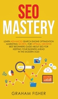 SEO Mastery: Learn Advanced Search Engine Optimization Marketing Secrets, For Optimal Growth! Best Beginners Guide About SEO For Keeping your Business Ahead in The Modern Age! 1093429313 Book Cover