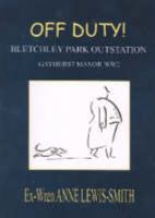 Off Duty!: Bletchley Park Outstation Gayhurst Manor WW2 1898368023 Book Cover