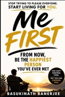ME FIRST: From Now, Be the Happiest Person You Have Ever Met (Become Irreplaceable) B0H2ZBN6V7 Book Cover