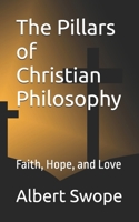 The Pillars of Christian Philosophy: Faith, Hope, and Love B0DWSJWZMD Book Cover