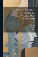The Gray Substance Of The Medulla Oblongata And Trapezium: Textbd; Volume 1 1022335316 Book Cover