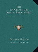 The European and Asiatic Races: Observations on the Paper Read by John Crawfurd, Esq., F.R.S. before the Ethnological Society on February 14th 1866 1104236117 Book Cover