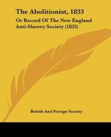 The Abolitionist, 1833: Or Record of the New England Anti-Slavery Society 1120721652 Book Cover