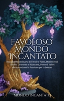 Favoloso Mondo Incantato: Raccolta Straordinaria di Favole e Fiabe, Storie Serali Uniche, Divertenti e Rilassanti, Pieno di Valori che Accendono la Passione per la Lettura 1088236057 Book Cover