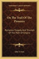 On The Trail Of The Pioneers: Romance, Tragedy And Triumph Of The Path Of Empire B000IQAFWY Book Cover