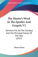 The Master's Word In The Epistles And Gospels V2: Sermons For All The Sundays And The Principal Feasts Of The Year 1120902703 Book Cover