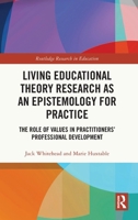 Living Educational Theory Research as an Epistemology for Practice: The Role of Values in Practitioners’ Professional Development (Routledge Research in Education) 1032551178 Book Cover