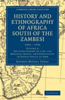 History and Ethnography of Africa South of the Zambesi, from the Settlement of the Portuguese at Sofala in September 1505 to the Conquest of the Cape Colony by the British in September 1795: Volume 3, 1108023347 Book Cover