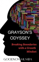 GRAYSON'S ODYSSEY: BREAKING BOUNDARIES WITH A GROWTH MINDSET B0DF6HF8GH Book Cover