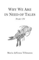 Why We Are in Need of Tales: Part Four 1771806230 Book Cover