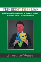 TRUE DECEIT FALSE LOVE: Alphabetical Acrostic Anthems on Domestic Violence, Narcissistic Abuse & Parental Alienation 1982279192 Book Cover