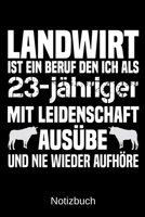 Landwirt ist ein Beruf den ich als 23-j�hriger mit Leidenschaft aus�be und nie wieder aufh�re: A5 Notizbuch f�r alle B�uerinnen - Liniert 120 Seiten - Geschenk zum Geburtstag - Weihnachten - Muttertag 1699307245 Book Cover