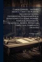 Caroli Linnaei ... Materia Medica, Liber I. De Plantis, Secundum Genera, Differentias, Synonyma, Loca, Durationes, Culturas, Nomina, Simplicia, ... Potentias, Vires, Usus, Composita, Digestus 1024319636 Book Cover