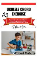 Ukulele Chord Exercise: Record Your Favorite Chords, Track Progress, And Build Confidence Playing Every Song B0G4M5WY68 Book Cover