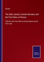 The Odes, Epodes, Carmen Seculare, and the First Satire, of Horace: With the Latin Text, Index of proper Names, and of First Lines 3752534044 Book Cover