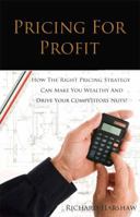 Pricing for Profit: How the Right Pricing Strategy Can Make You Wealthy and Drive Your Competitors Nuts! 1937654125 Book Cover