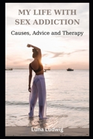 MY LIFE WITH SEX ADDICTION: Causes, Advice and Therapy B0CTKQWL18 Book Cover