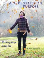 Accidentally On Purpose: 50 Thoughts On Living Life 0615766455 Book Cover