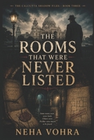 The Rooms That Were Never Listed: The Calcutta Shadow Files – Book Three B0H3KRXY3P Book Cover