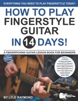How to Play Fingerstyle Guitar in 14 Days: A Fingerpicking Guitar Lesson Book for Beginners—Travis Picking, Piano-style Comping, Pop and Delta Blues Styles, and More (Play Music in 14 Days) 1969094265 Book Cover