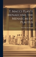 T. Macci Plavti Menaechmi. the Menaecmi of Plautus 1021117110 Book Cover