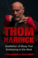 Thom Harinck: Godfather of Muay Thai Kickboxing in the West 9492371073 Book Cover