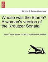 Whose was the Blame? A woman's version of the Kreutzer Sonata 1241173745 Book Cover