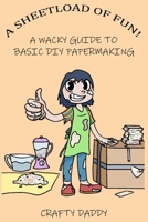 A Sheetload of Fun!: A Wacky Guide to DIY Papermaking B0DXDSDSKJ Book Cover