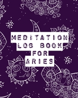 Meditation Log Book for Aries: Mindfulness - Aries Gifts - Horoscope Zodiac - Reflection Notebook for Meditation Practice - Inspiration 1636050328 Book Cover