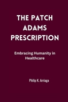 The Patch Adams Prescription: Embracing Humanity in Healthcare B0CVBMZP7D Book Cover