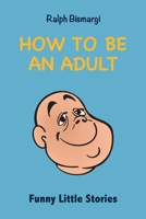 How To Be An Adult: Funny Little Stories 2957108011 Book Cover