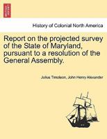 Report on the projected survey of the State of Maryland, pursuant to a resolution of the General Assembly. 1241509271 Book Cover