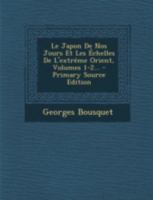 Le Japon de Nos Jours Et Les Echelles de L'Extreme Orient, Volumes 1-2... - Primary Source Edition 1293490784 Book Cover