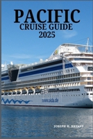 PACIFIC CRUISE GUIDE 2025: Essential Tips, Unforgettable Destinations, and Hidden Gems for Your Ocean Adventure B0F9VJNFNM Book Cover