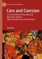 Care and Coercion: An Existential and Psychosocial Narrative Study of Mental Health Care Professionals (Studies in the Psychosocial) 3031738470 Book Cover