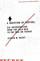 A Question of Torture: CIA Interrogation, from the Cold War to the War on Terror