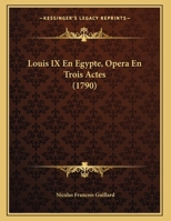 Louis IX En Egypte, Opera En Trois Actes (1790) 1149616431 Book Cover