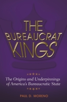 The Bureaucrat Kings: The Origins and Underpinnings of America's Bureaucratic State 1440839662 Book Cover