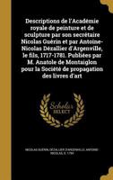 Descriptions de L'Academie Royale de Peinture Et de Sculpture Par Son Secretaire Nicolas Guerin Et Par Antoine-Nicolas Dezallier D'Argenville, Le Fils, 1717-1781. Publiees Par M. Anatole de Montaiglon 1175957305 Book Cover