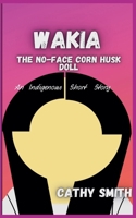 Wakia-The No Face Cornhusk Doll: An Indigenous Short Story B0DPY3BFLG Book Cover