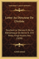 Lettre Au Directeur de L'Artiste: Touchant Le Manuscrit de La Bibliotheque de Berne N. 354 Perdu Vingt-Huians ANS (1838) 1168012627 Book Cover