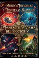 Mundos Invisibles y Fronteras Salvajes: Los Fantasticos Viajes del Dr Z (Spanish Edition) B0H2R4MPLF Book Cover