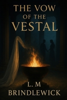 The Vow of the Vestal: A Forbidden Love in Ancient Rome B0GFWHP6N6 Book Cover