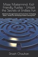 Maze Mastermind: Kid-Friendly Puzzles - Unlock the Secrets of Endless Fun: Adventure Through Twists and Turns! Over 175 Exciting Mazes - Perfect for Developing Problem-Solving Skills B0CRQX2KCS Book Cover